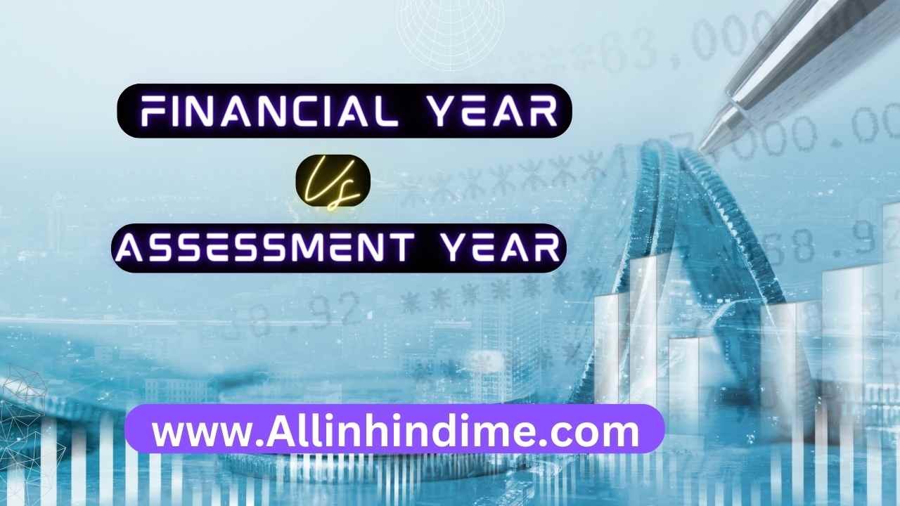 Financial Year Vs Assessment Year में क्या अंतर है? All In Hindi Me